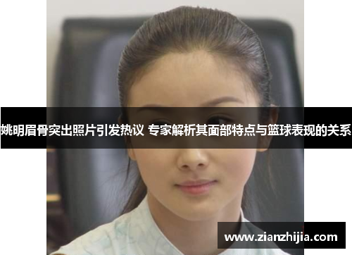 姚明眉骨突出照片引发热议 专家解析其面部特点与篮球表现的关系
