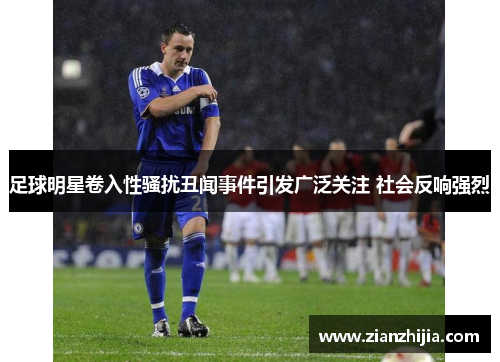 足球明星卷入性骚扰丑闻事件引发广泛关注 社会反响强烈