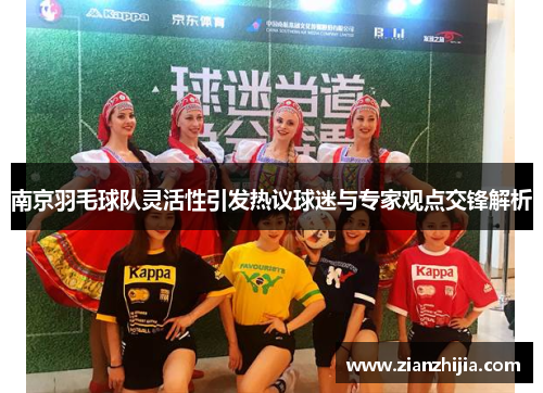 南京羽毛球队灵活性引发热议球迷与专家观点交锋解析