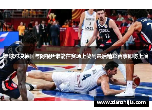 篮球对决韩国与阿根廷谁能在赛场上笑到最后精彩赛事即将上演