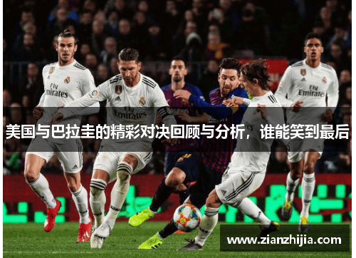 美国与巴拉圭的精彩对决回顾与分析，谁能笑到最后